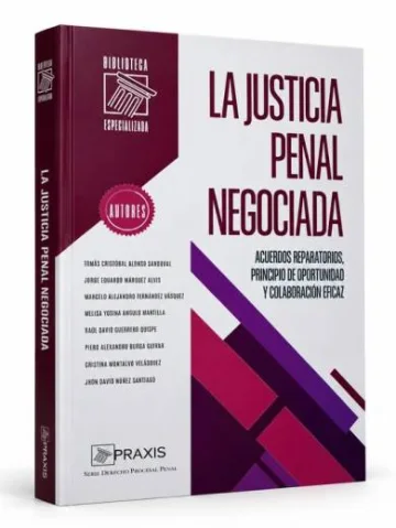 LA JUSTICIA PENAL NEGOCIADA.Acuerdos reparatorios, principio de oportunidad y colaboración eficaz