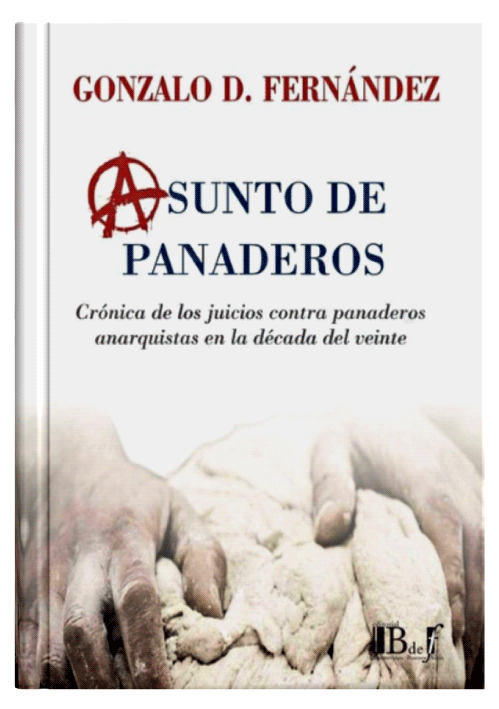 ASUNTO DE PANADEROS. Crónica De Los Juicios Contra Panaderos Anarquistas En La Década Del Veinte ASUNTO DE PANADEROS. Crónica De Los Juicios Contra Panaderos Anarquistas En La Década Del Veinte