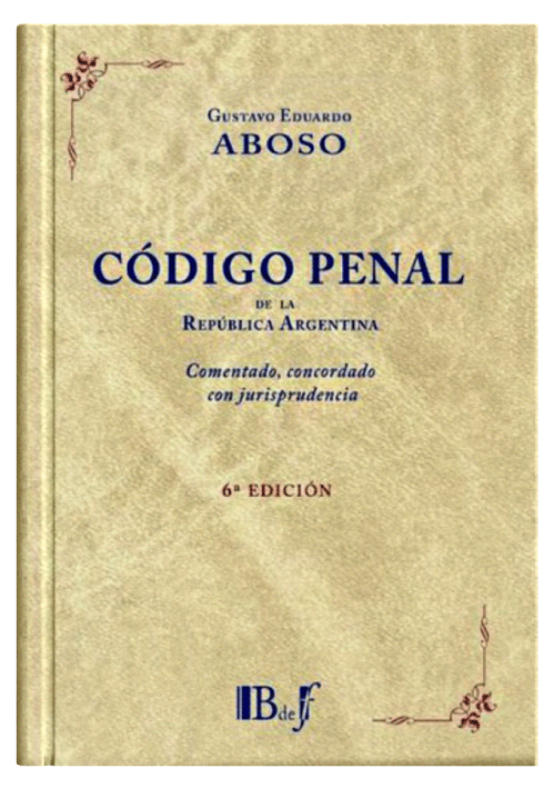 CÓDIGO PENAL DE LA REPÚBLICA ARGENTINA - Comentado, Concordado Con Jurisprudencia. (6ª Edición Ampliada Y Actualizada)