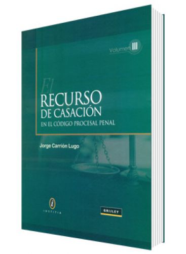 EL RECURSO DE CASACIÓN EN EL CÓDIGO PROCESAL PENAL VOLUMEN III