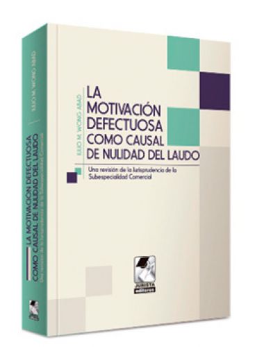 LA MOTIVACIÓN DEFECTUOSA COMO CAUSAL DE NULIDAD DEL LAUDO LA MOTIVACIÓN DEFECTUOSA COMO CAUSAL DE NULIDAD DEL LAUDO