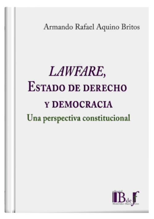 LAWFARE, ESTADO DE DERECHO Y DEMOCRACIA - Una Perspectiva Constitucional. LAWFARE, ESTADO DE DERECHO Y DEMOCRACIA - Una Perspectiva Constitucional.