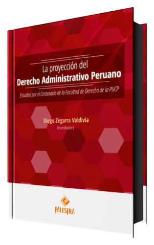 LA PROYECCION DEL DERECHO ADMINISTRATIVO PERUANO - estudio por el centenario de la facultad de Derecho de la PUCP