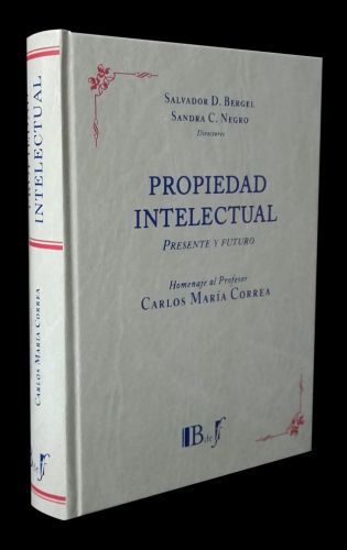 Propiedad Intelectual. Presente y futuro. Homenaje al Profesor Carlos María Correa