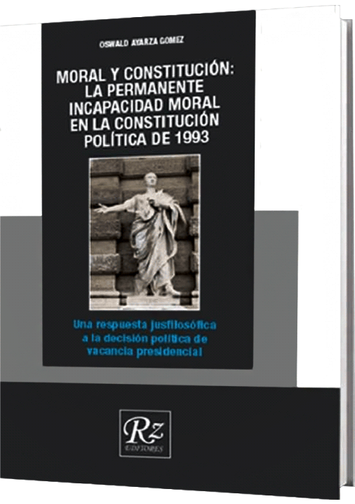 MORAL Y CONSTITUCIÓN: LA PERMANENTE INCAPACIDAD MORAL EN LA CONSTITUCIÓN DE 1993