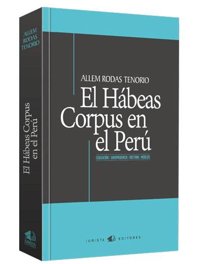 EL HÁBEAS CORPUS EN EL PERÚ LEGISLACIÓN / JURISPRUDENCIA / DOCTRINA / MODELOS