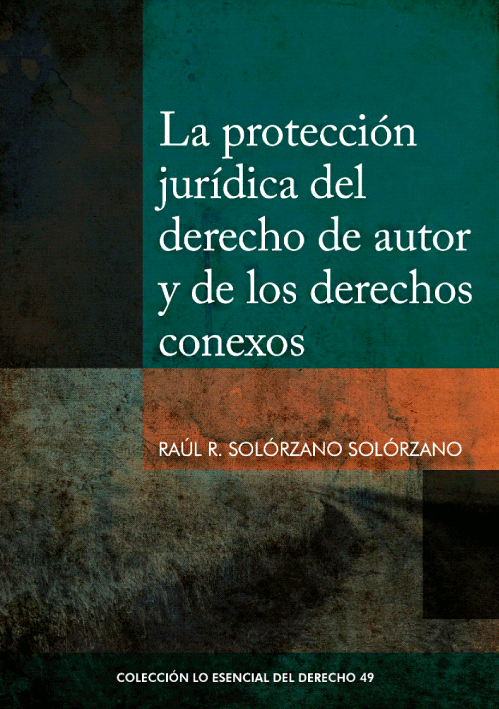 LA PROTECCION JURIDICA DEL DERECHO DE AUTOR Y DE LOS DERECHOS CONEXOS - Tomo 49 Lo esencial del derecho