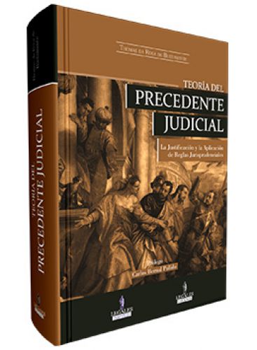 TEORÍA DEL PRECEDENTE JUDICIAL - La Justificación de Reglas Jurisprudenciales