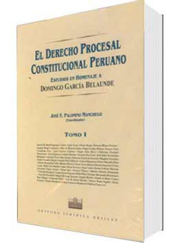 EL DERECHO PROCESAL CONSTITUCIONAL PERUANO Homenaje a Domingo Garc�a EL DERECHO PROCESAL CONSTITUCIONAL PERUANO Homenaje a Domingo Garc�a